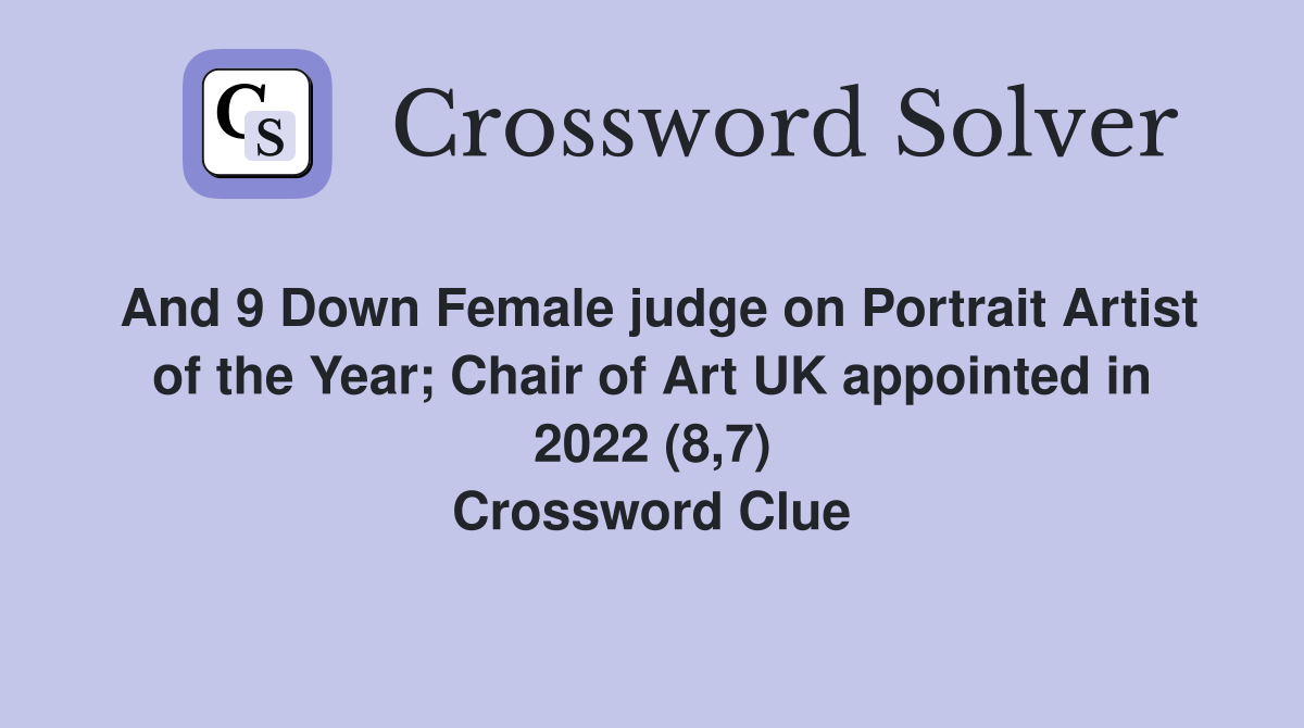 And 9 Down Female judge on Portrait Artist of the Year; Chair of Art UK appointed in 2022 (8,7) Crossword Clue