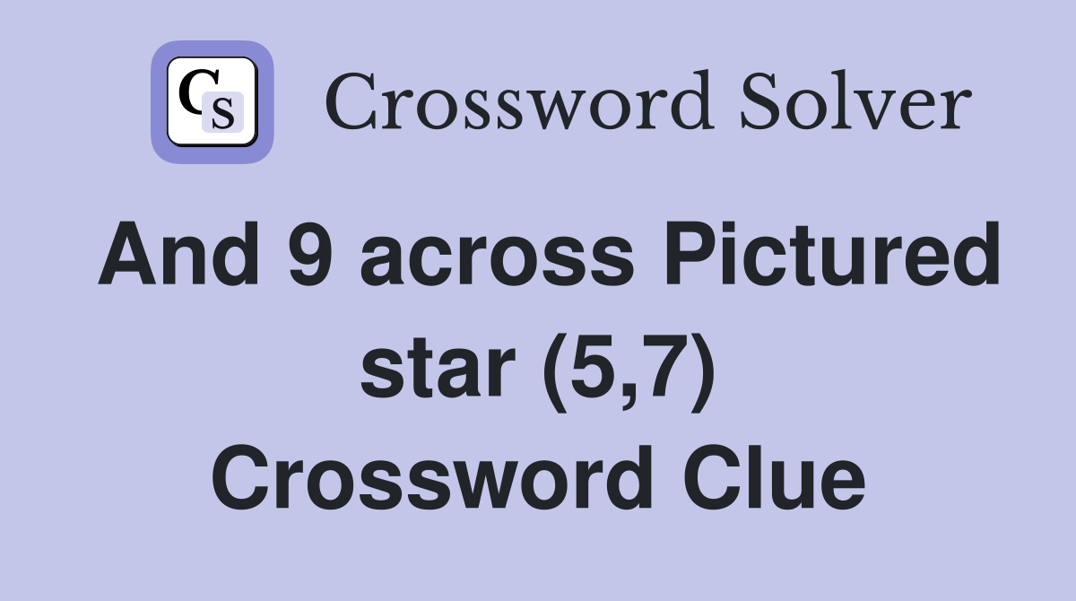 And 9 across Pictured star (5,7) Crossword Clue