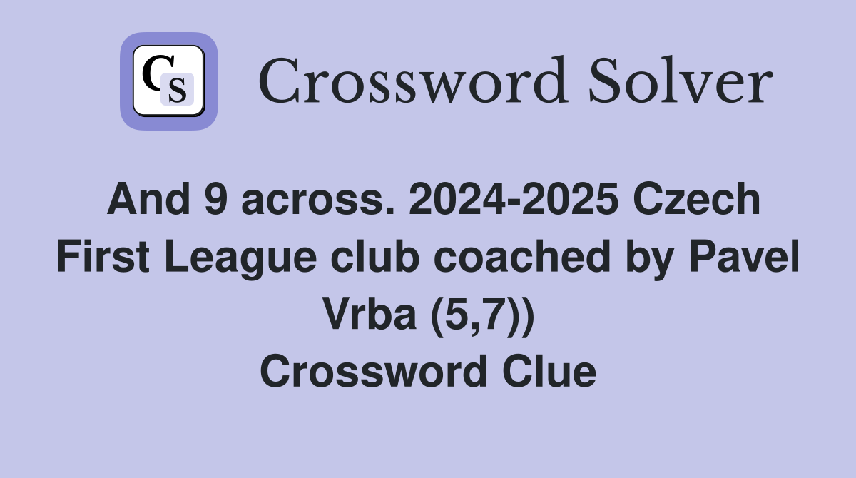 And 9 across. 2024-2025 Czech First League club coached by Pavel Vrba (5,7)) Crossword Clue
