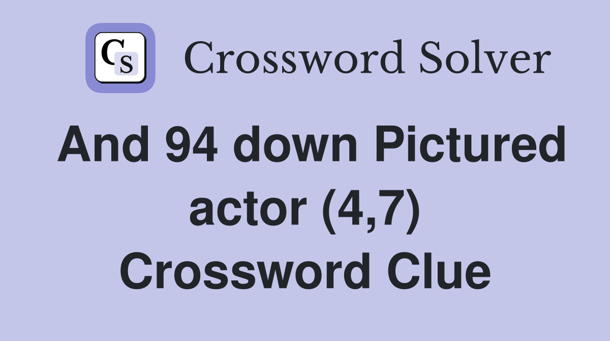 And 94 down Pictured actor (4,7) Crossword Clue