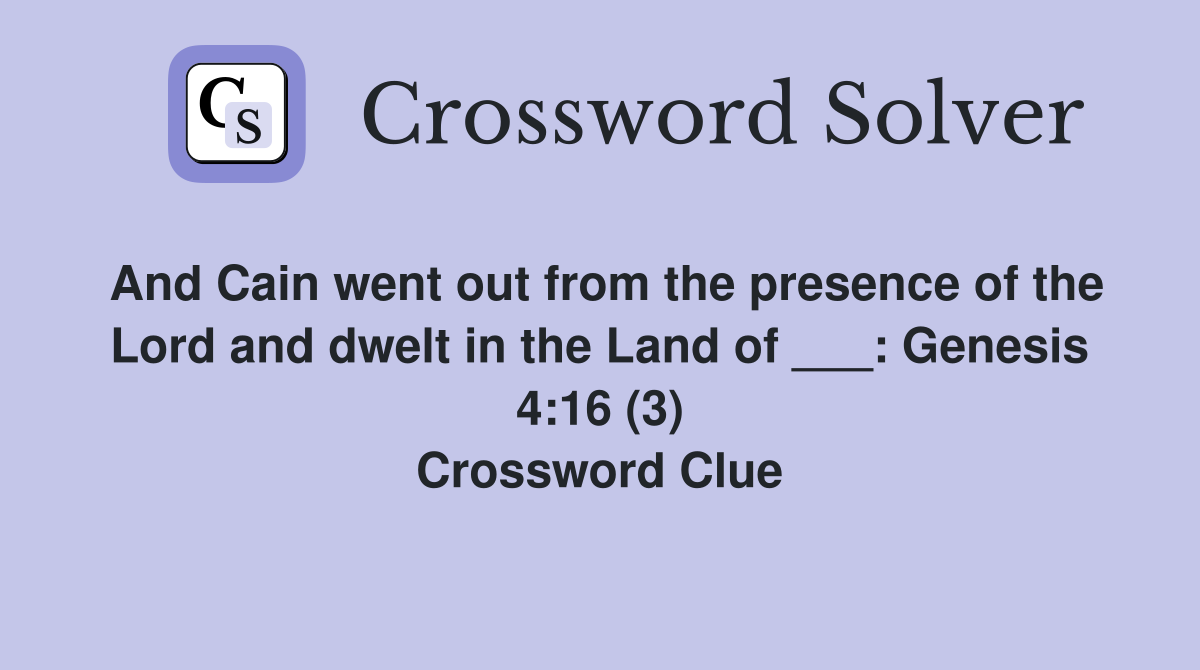 And Cain went out from the presence of the Lord and dwelt in the Land of ___: Genesis 4:16 (3) Crossword Clue