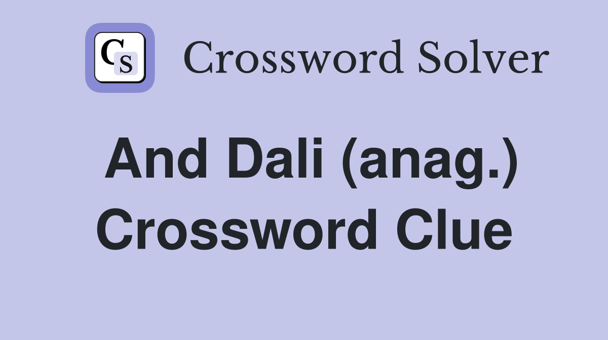 And Dali (anag.) Crossword Clue