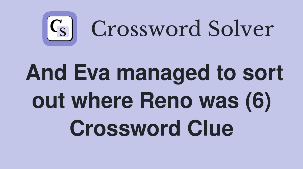 And Eva managed to sort out where Reno was (6) Crossword Clue