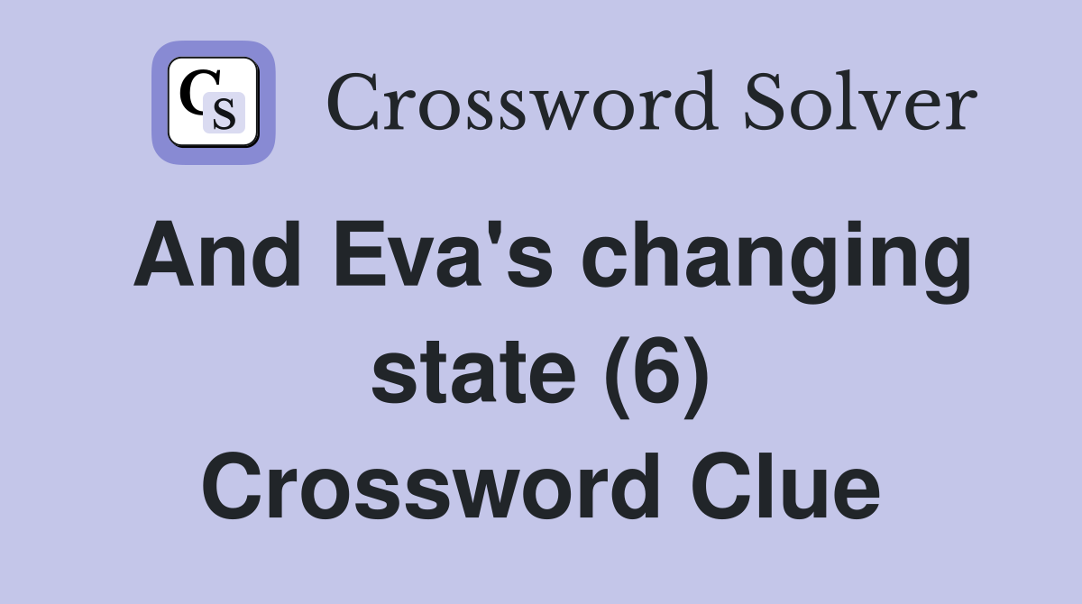 And Eva's changing state (6) Crossword Clue