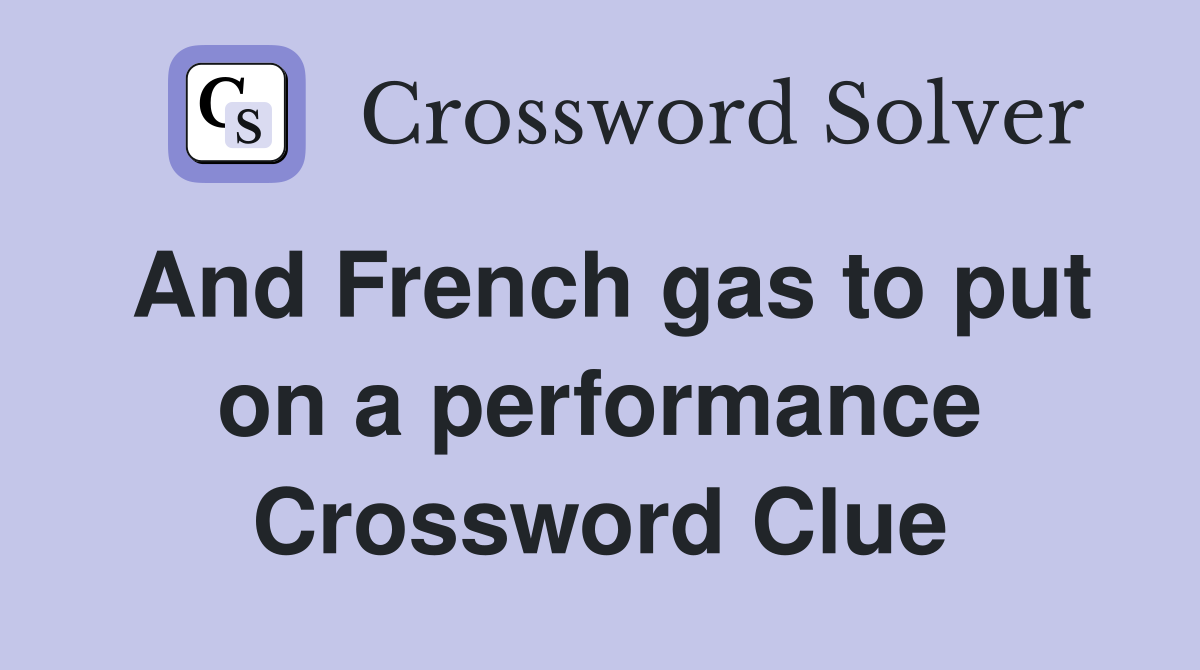 And French gas to put on a performance Crossword Clue