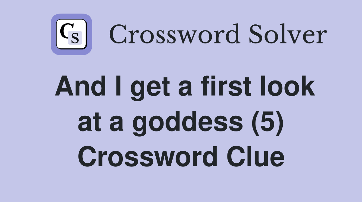 And I get a first look at a goddess (5) Crossword Clue