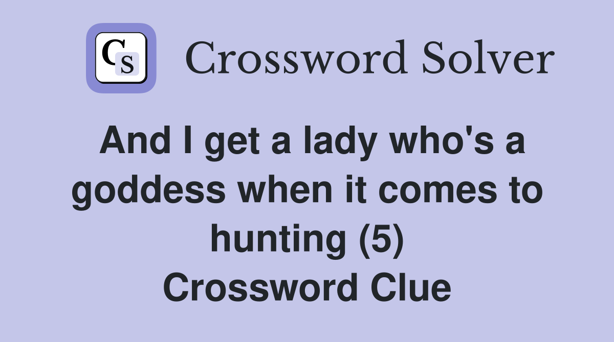 And I get a lady who's a goddess when it comes to hunting (5) Crossword Clue