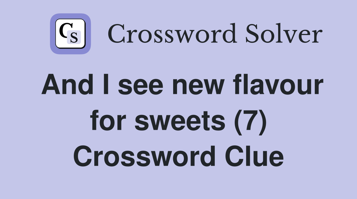 And I see new flavour for sweets (7) Crossword Clue