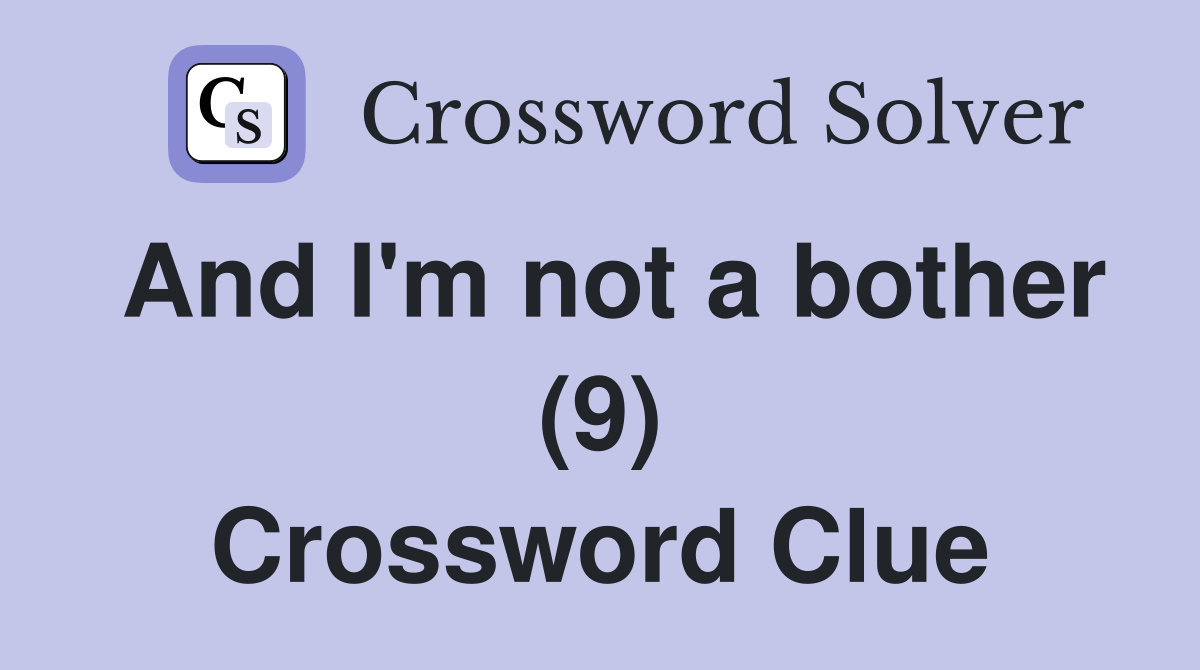 And I'm not a bother (9) Crossword Clue