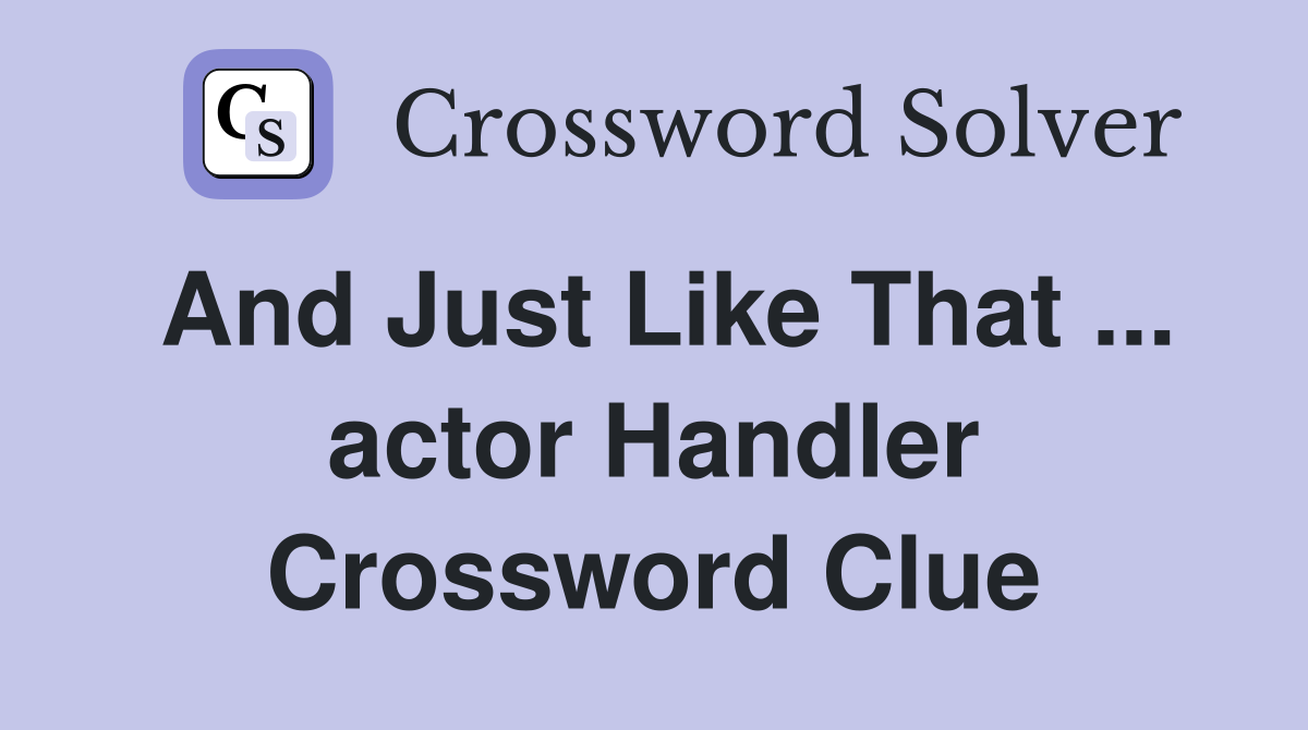 And Just Like That ... actor Handler Crossword Clue