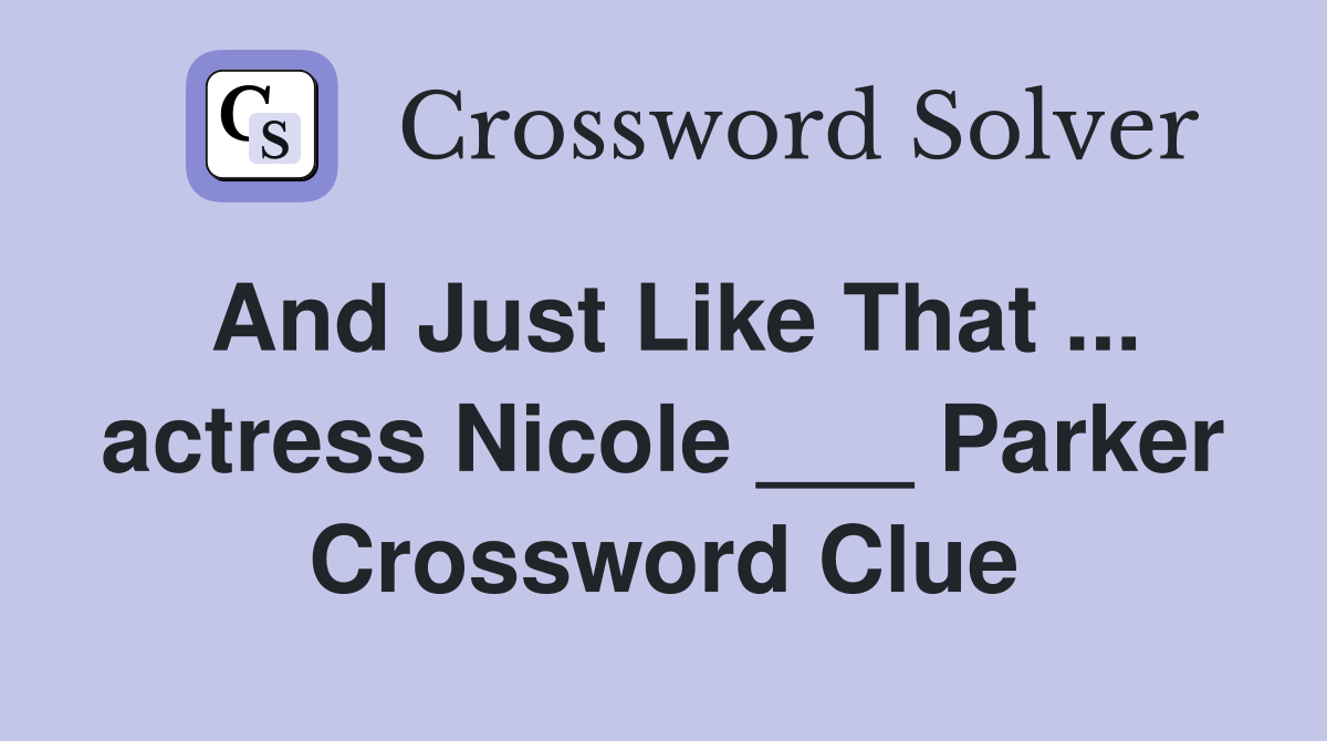 And Just Like That ... actress Nicole ___ Parker Crossword Clue