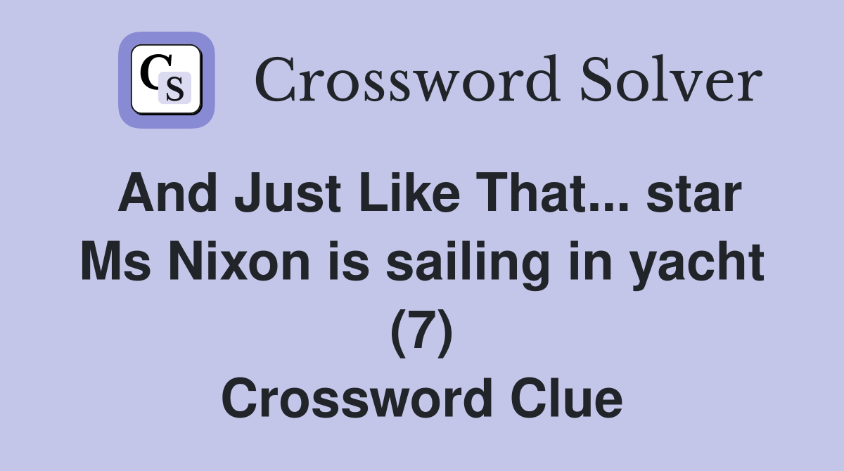 And Just Like That... star Ms Nixon is sailing in yacht (7) Crossword Clue