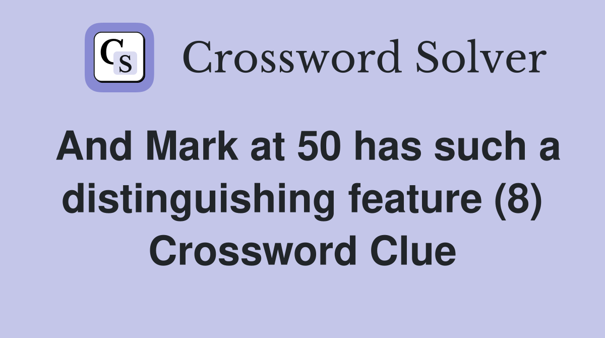 And Mark at 50 has such a distinguishing feature (8) Crossword Clue
