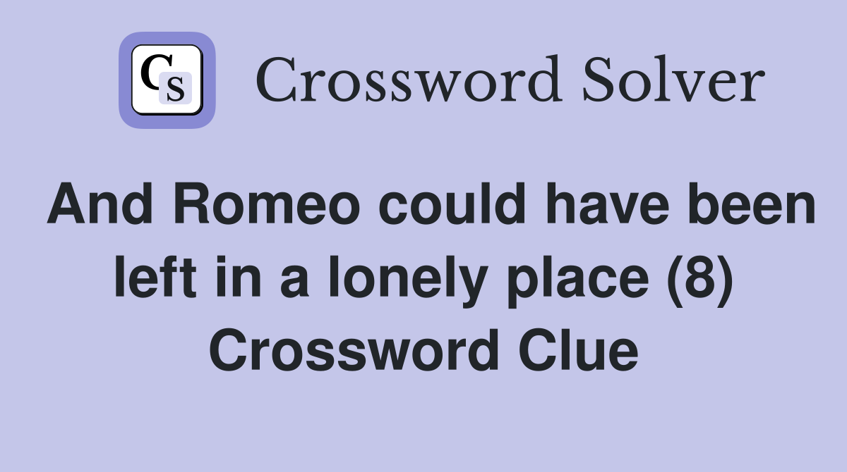 And Romeo could have been left in a lonely place (8) Crossword Clue