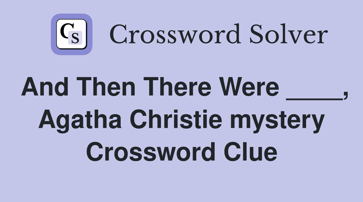 And Then There Were ____, Agatha Christie mystery Crossword Clue