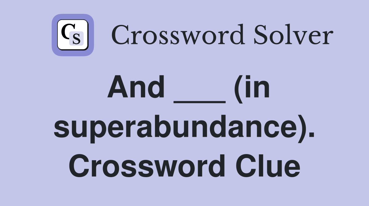 And ___ (in superabundance). Crossword Clue