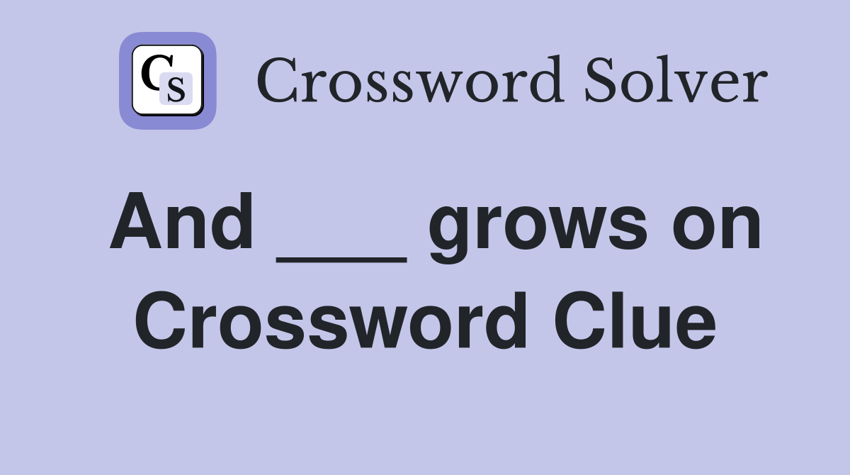 And ___ grows on Crossword Clue