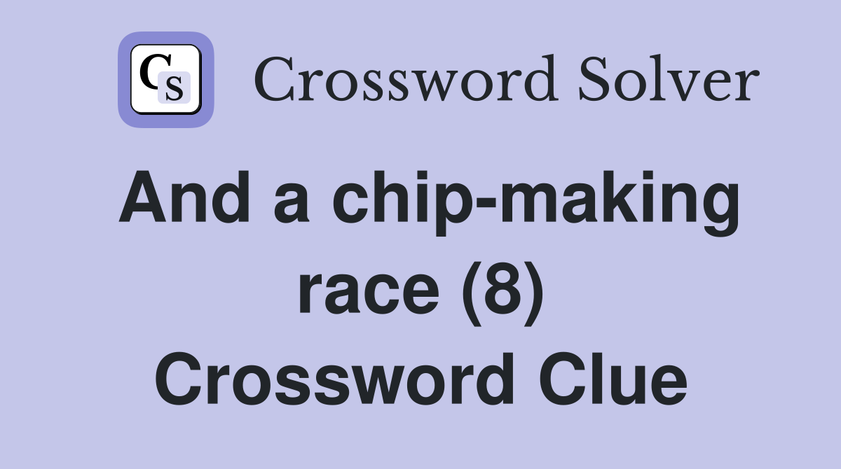 And a chip-making race (8) Crossword Clue