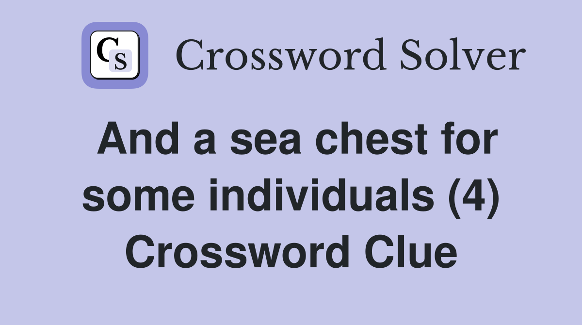 And a sea chest for some individuals (4) Crossword Clue