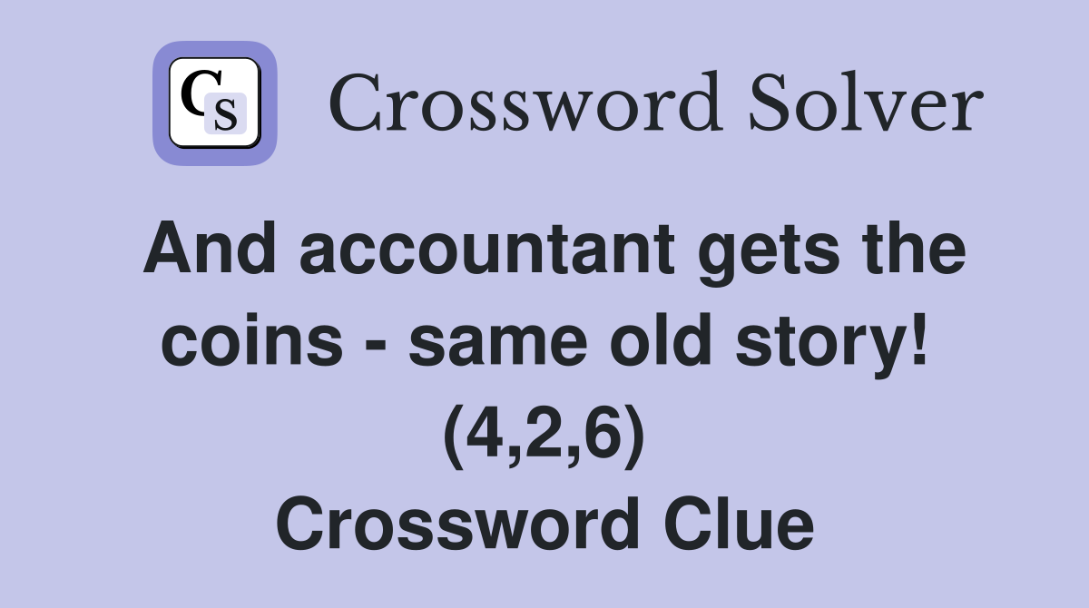 And accountant gets the coins - same old story! (4,2,6) Crossword Clue
