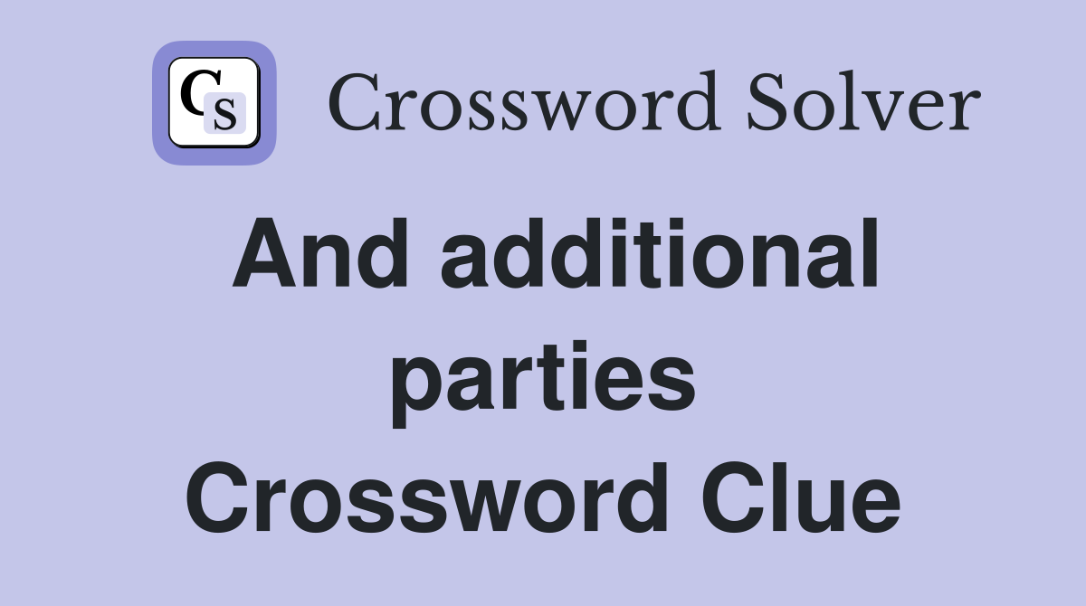 And additional parties Crossword Clue