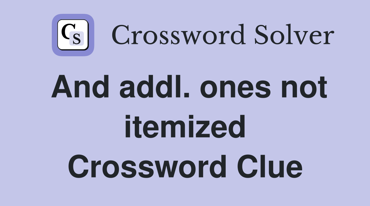 And addl. ones not itemized Crossword Clue