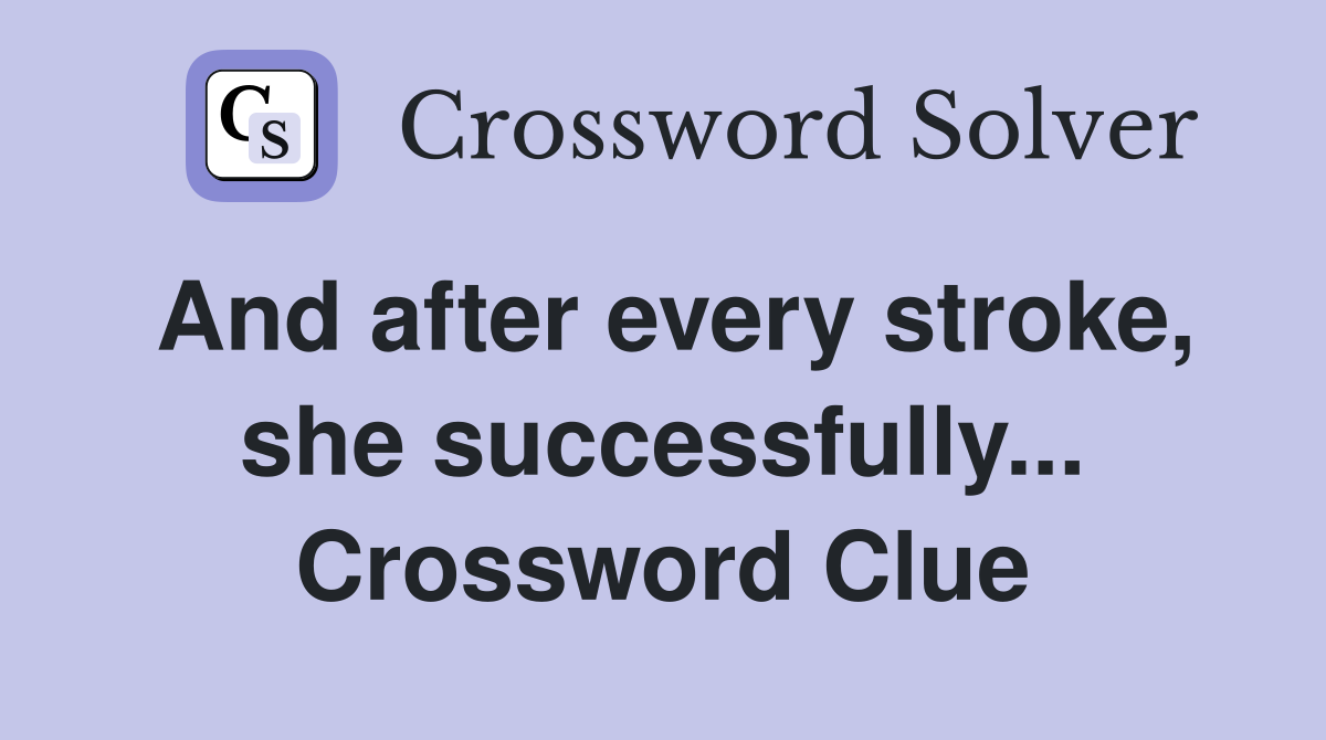 And after every stroke, she successfully... Crossword Clue