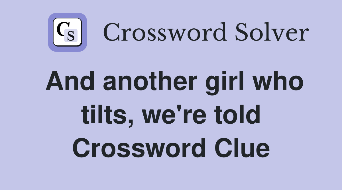 And another girl who tilts, we're told Crossword Clue