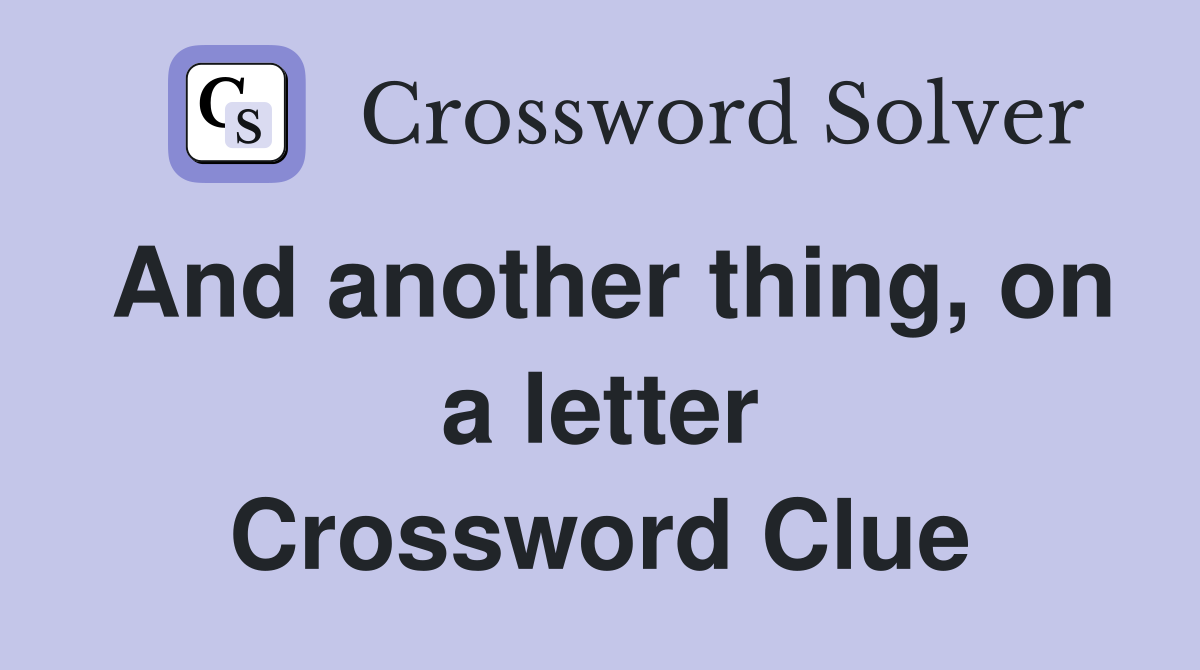 And another thing, on a letter Crossword Clue