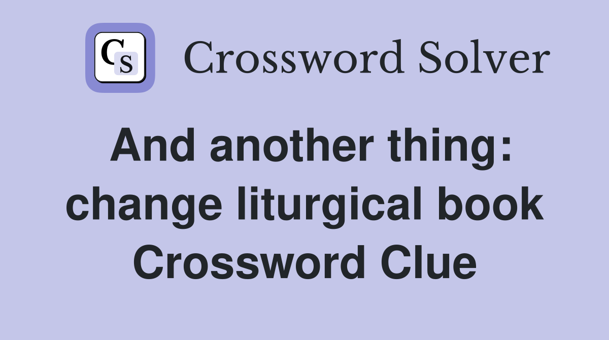 And another thing: change liturgical book Crossword Clue