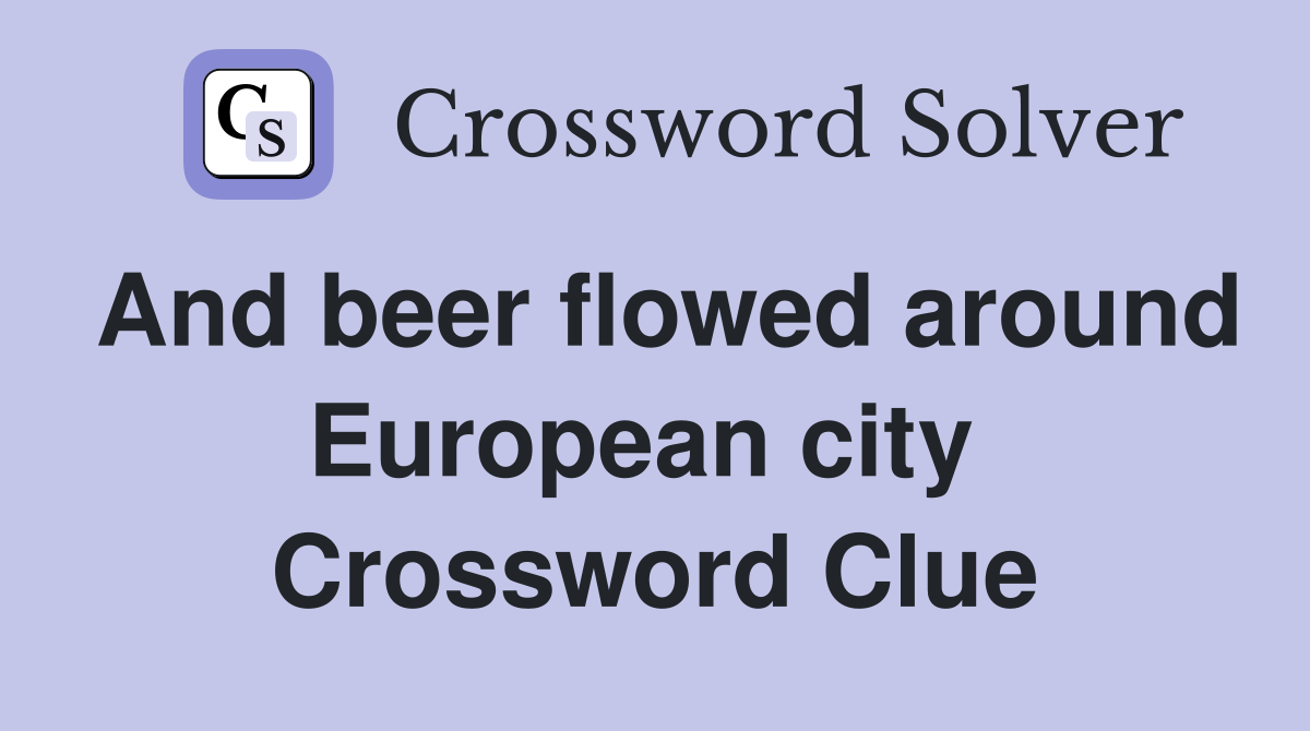 And beer flowed around European city  Crossword Clue