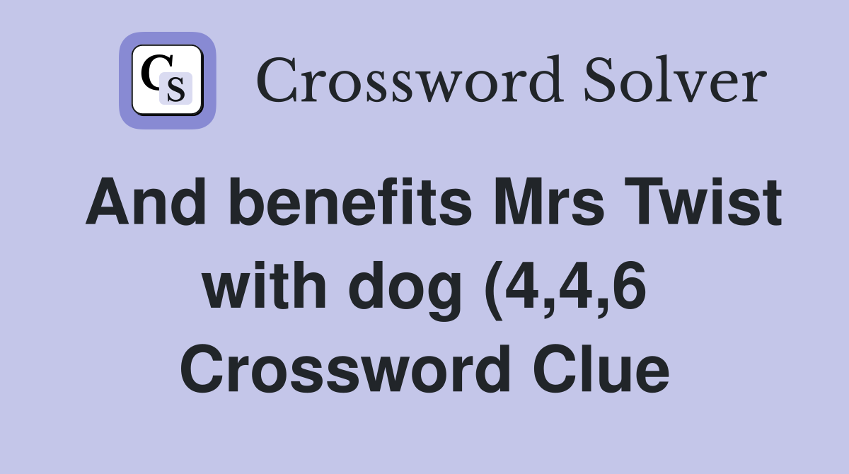 And benefits Mrs Twist with dog (4 4 6) Crossword Clue Answers And benefits Mrs Twist with dog (4 4 6) Crossword Clue Answers