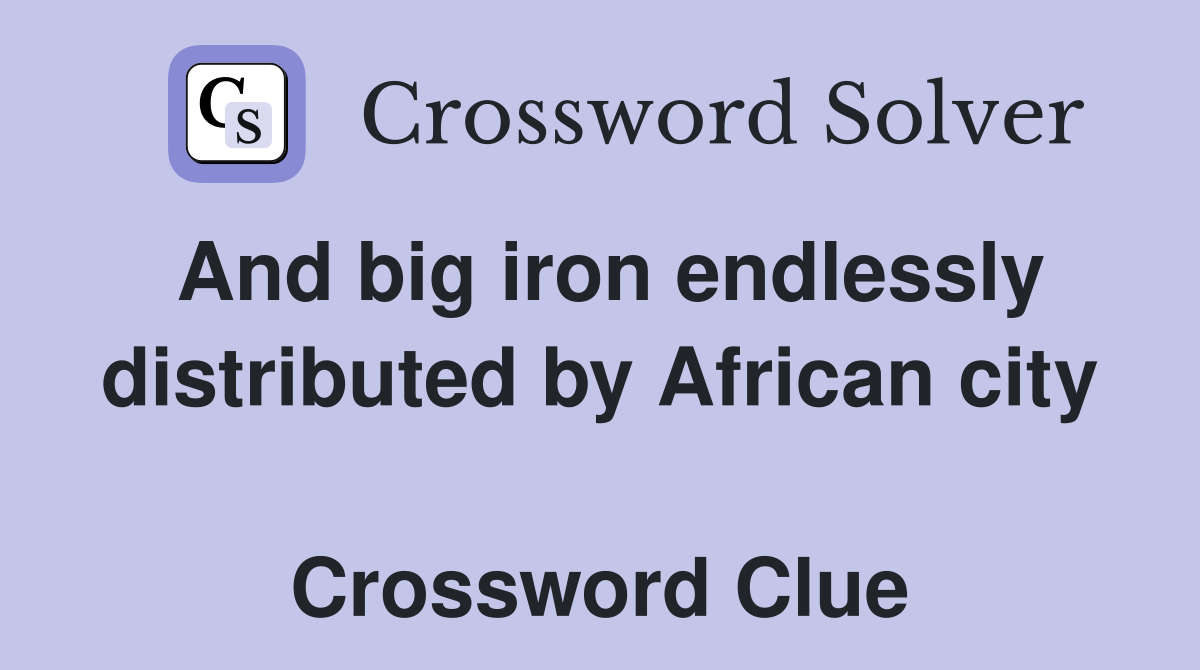 And big iron endlessly distributed by African city  Crossword Clue