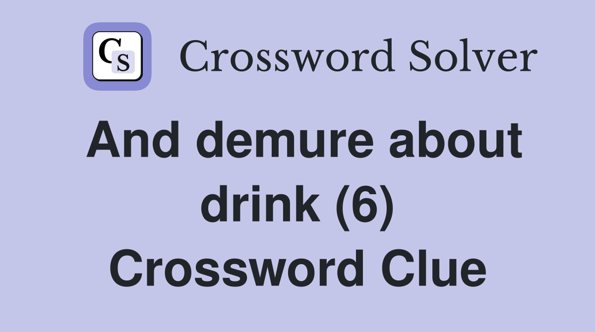 And demure about drink (6) Crossword Clue