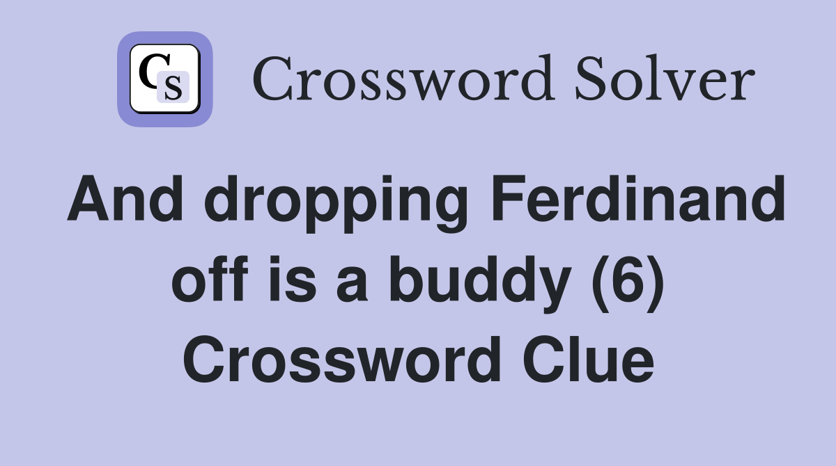And dropping Ferdinand off is a buddy (6) Crossword Clue