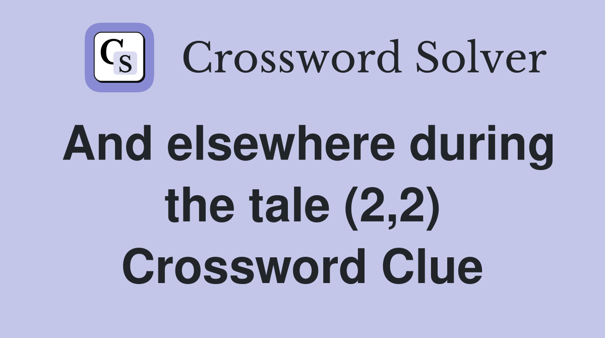 And elsewhere during the tale (2,2) Crossword Clue