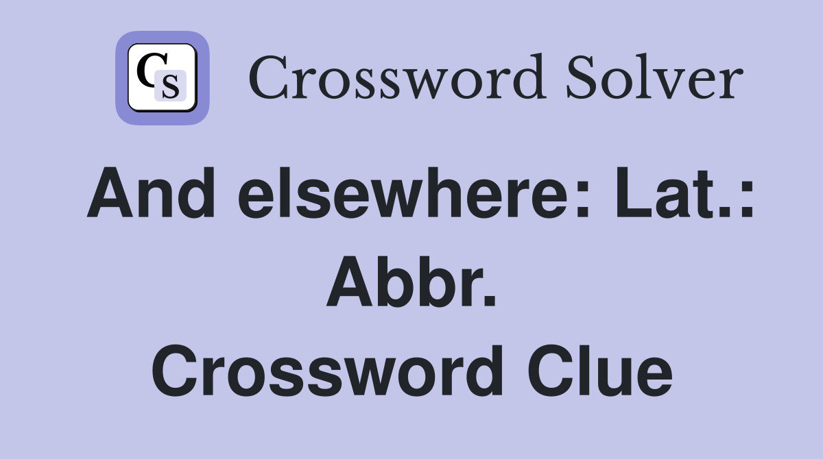 And elsewhere: Lat.: Abbr. Crossword Clue