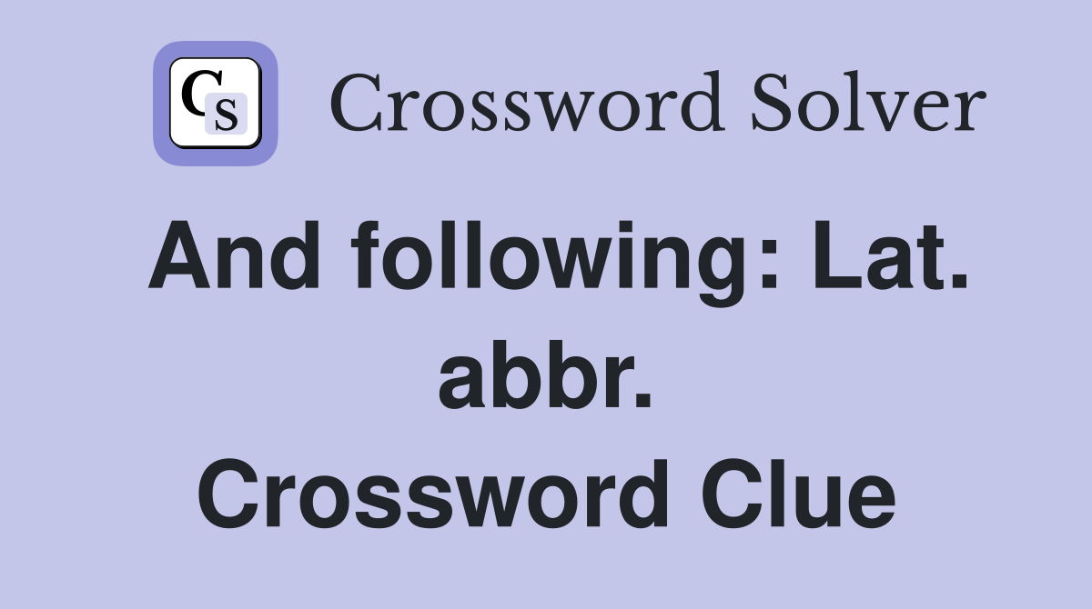 And following: Lat. abbr. Crossword Clue
