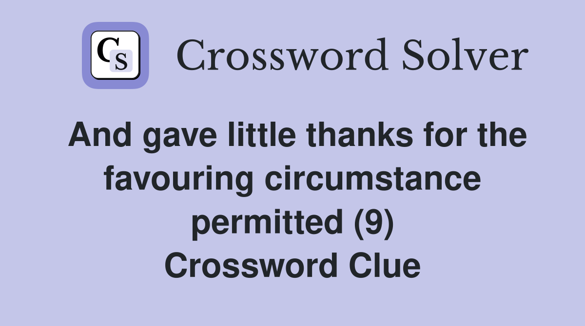 And gave little thanks for the favouring circumstance permitted (9) Crossword Clue