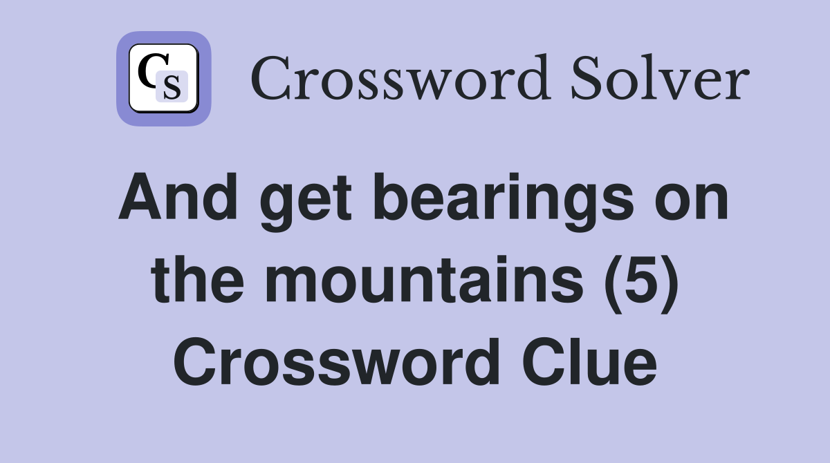 And get bearings on the mountains (5) Crossword Clue