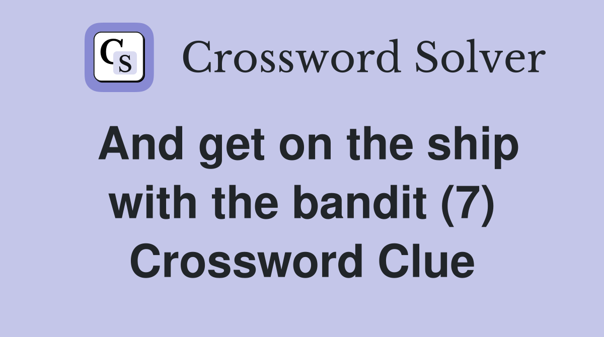 And get on the ship with the bandit (7) Crossword Clue