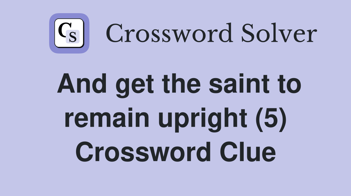 And get the saint to remain upright (5) Crossword Clue