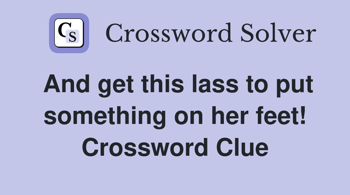 And get this lass to put something on her feet! Crossword Clue