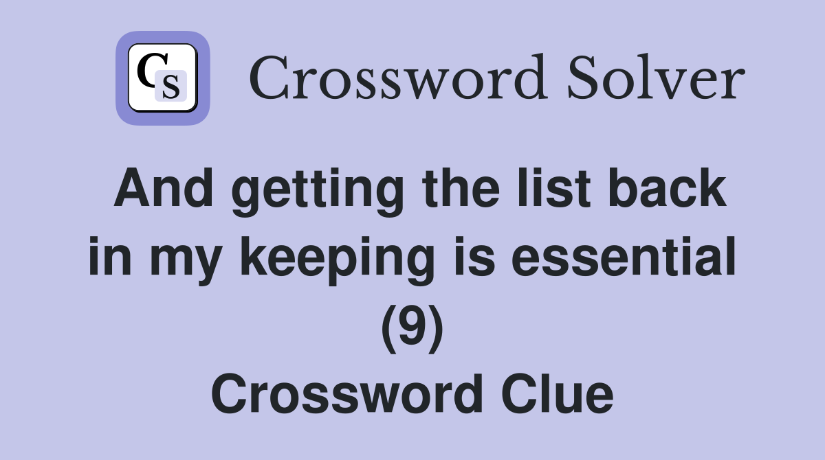 And getting the list back in my keeping is essential (9) Crossword Clue