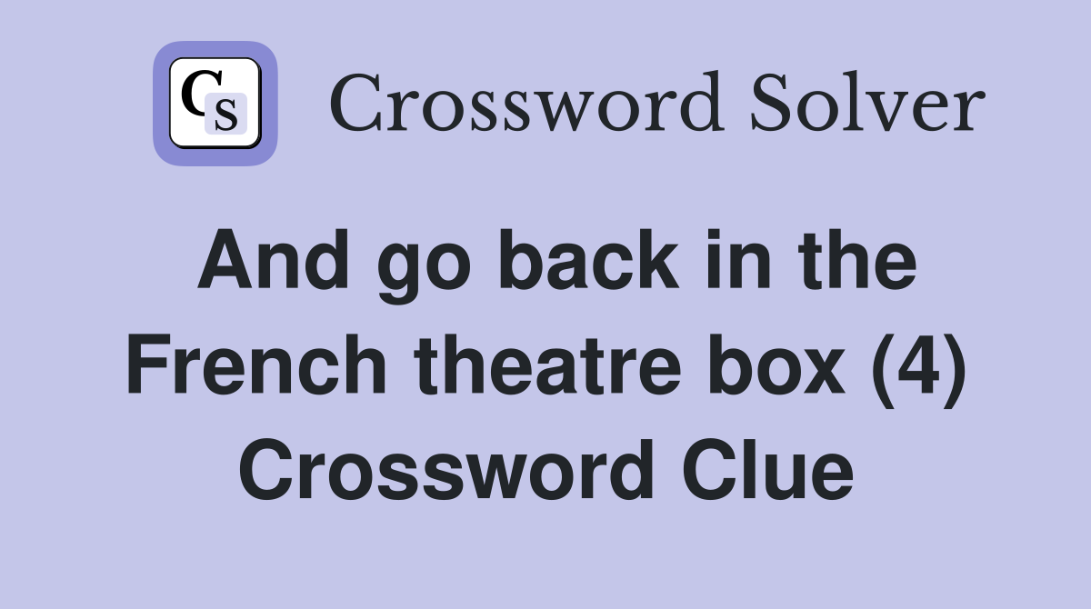 And go back in the French theatre box (4) Crossword Clue