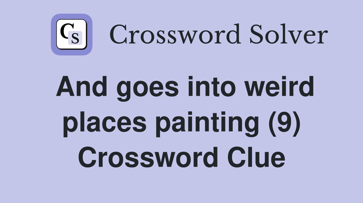 And goes into weird places painting (9) Crossword Clue