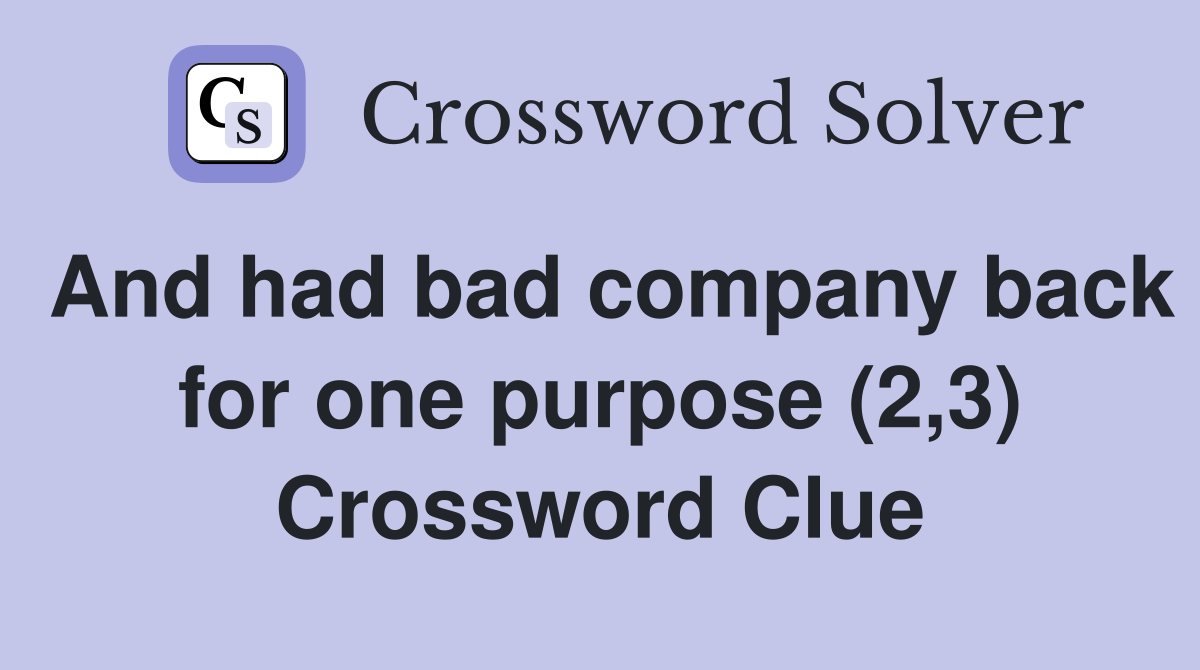 And had bad company back for one purpose (2,3) Crossword Clue