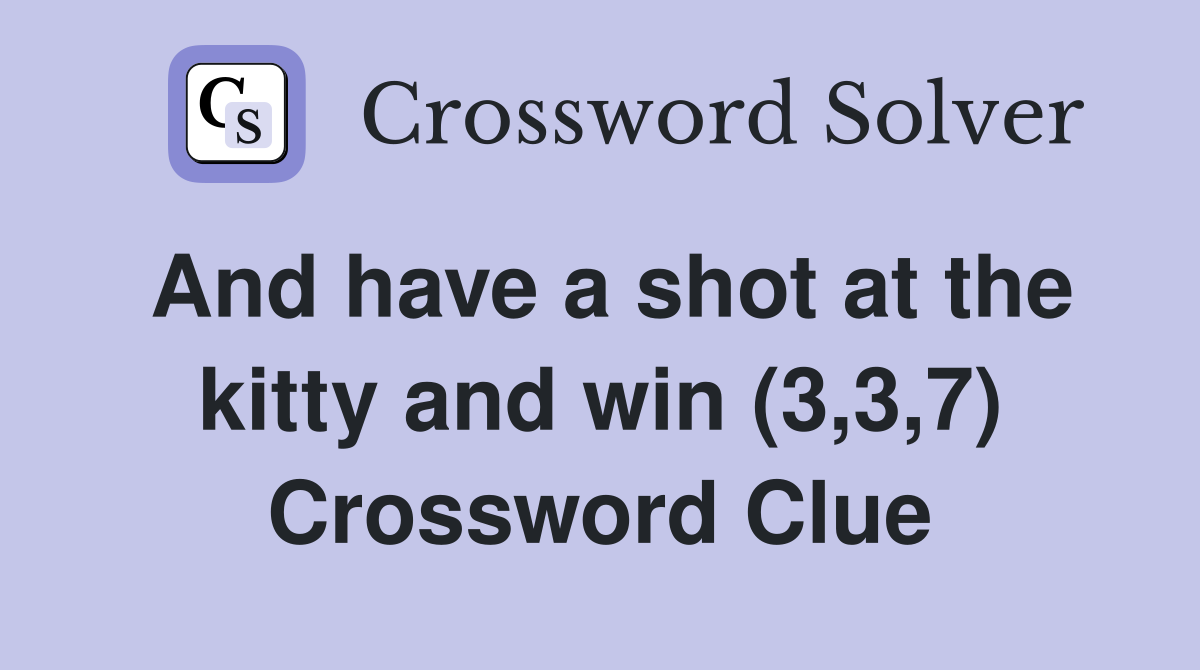 And have a shot at the kitty and win (3,3,7) Crossword Clue