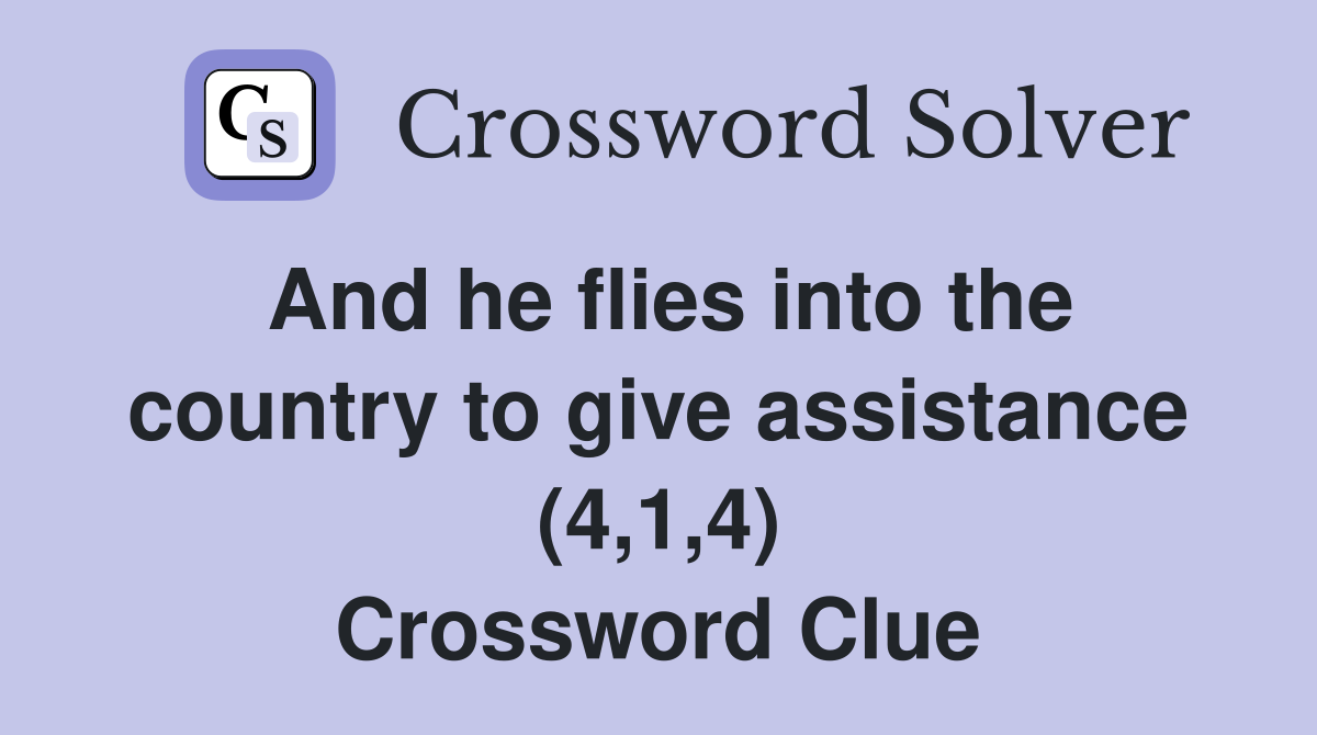 And he flies into the country to give assistance (4,1,4) Crossword Clue