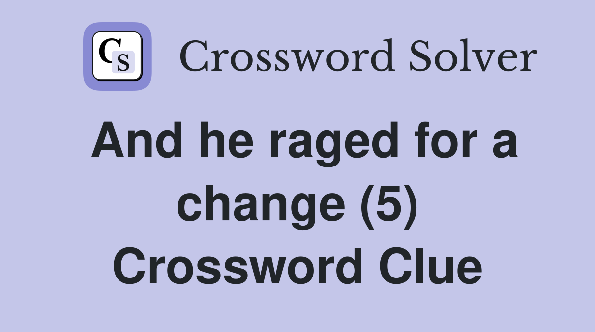 And he raged for a change (5) Crossword Clue